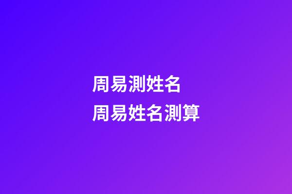 周易測姓名 周易姓名測算-第1張-觀點-玄機派